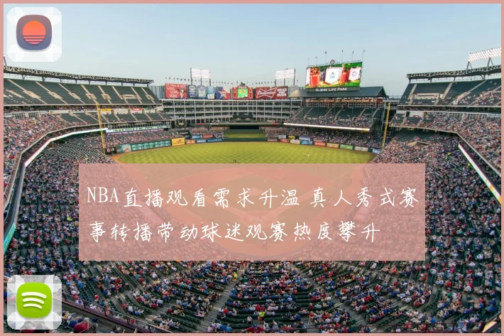 NBA直播观看需求升温 真人秀式赛事转播带动球迷观赛热度攀升