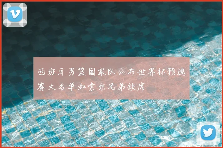 西班牙男篮国家队公布世界杯预选赛大名单加索尔兄弟缺席