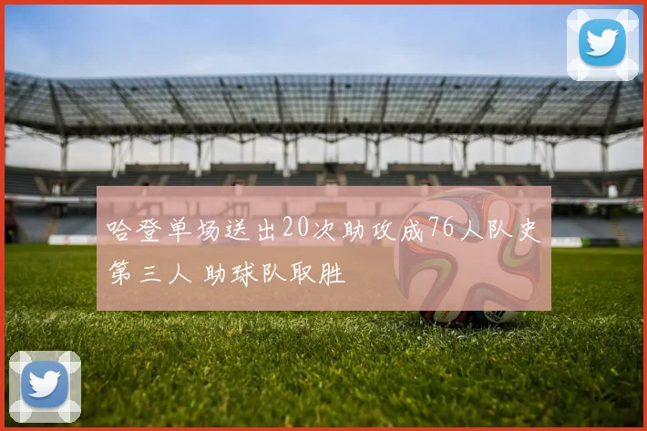 哈登单场送出20次助攻成76人队史第三人 助球队取胜