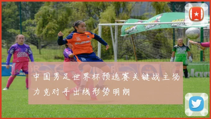 中国男足世界杯预选赛关键战主场力克对手出线形势明朗