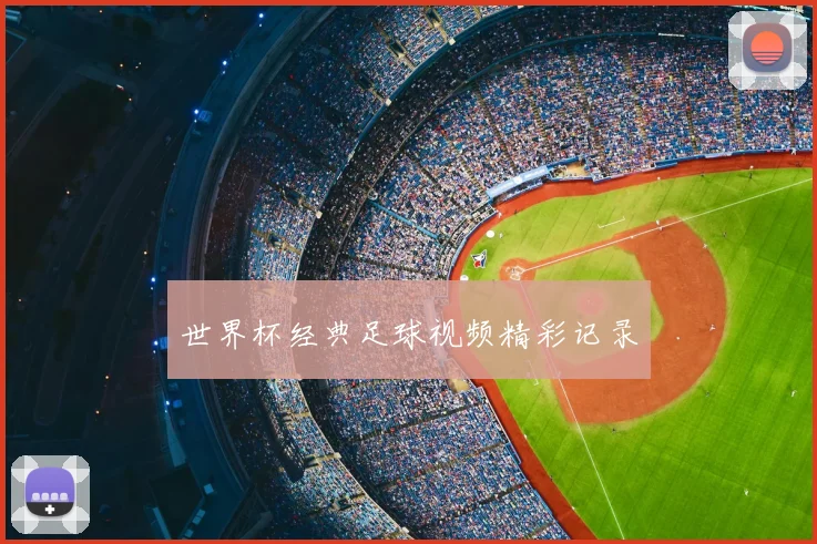 世界杯经典足球视频精彩记录