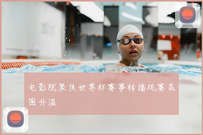 电影院聚焦世界杯赛事转播观赛氛围升温
